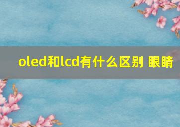 oled和lcd有什么区别 眼睛